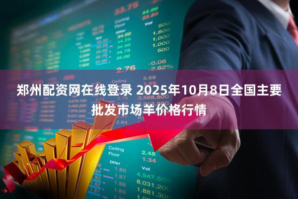 郑州配资网在线登录 2025年10月8日全国主要批发市场羊价格行情